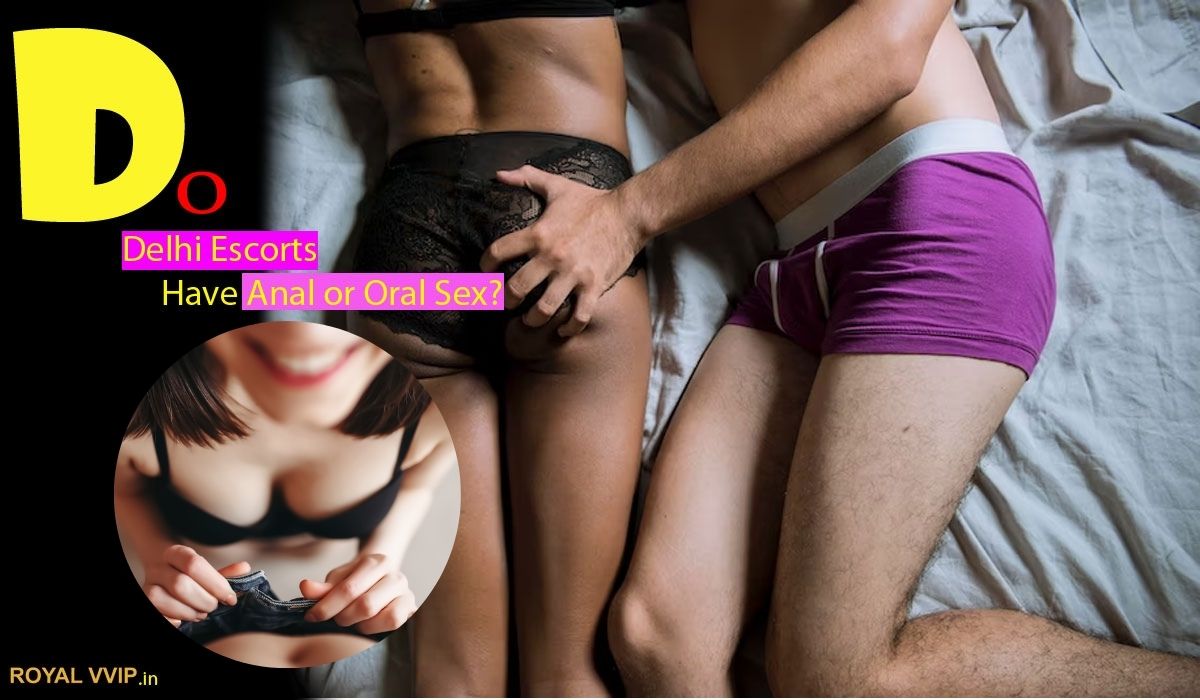 Do Delhi Escorts Have Anal or Oral Sex?